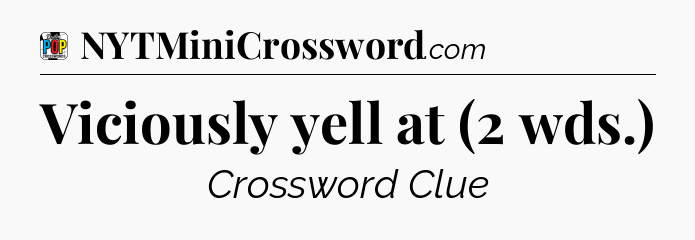 Viciously yell at (2 wds.) Crossword Clue