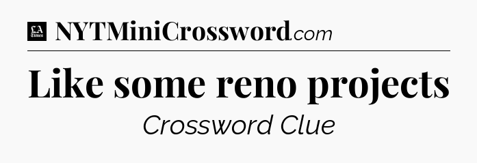 Like some reno projects - LA Times Crossword