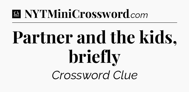 Partner and the kids, briefly - LA Times Crossword