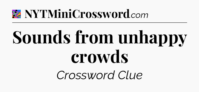 Sounds from unhappy crowds Crossword Clue