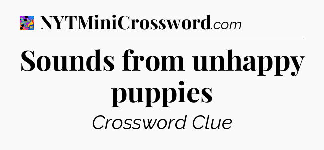 Sounds from unhappy puppies Crossword Clue