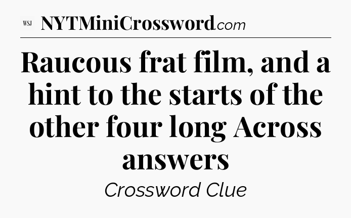 Raucous frat film, and a hint to the starts of the other four long Across answers - WSJ Crossword