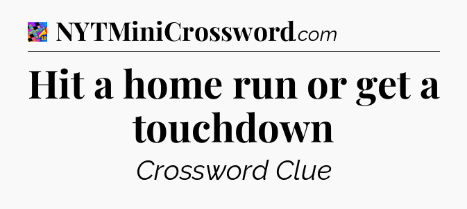 Hit a home run or get a touchdown Crossword Clue