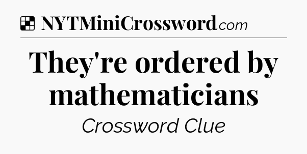 Solution: They're ordered by mathematicians - NYT Crossword