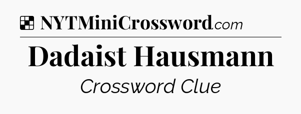 Solution: Dadaist Hausmann - NYT Crossword