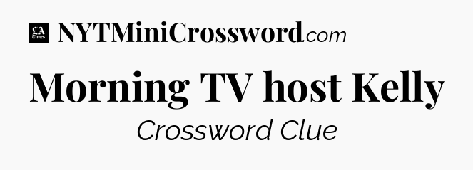 Morning TV host Kelly - LA Times Crossword