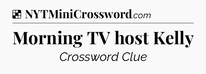 Solution: Morning TV host Kelly - NYT Crossword