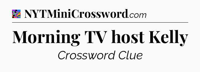 Morning TV host Kelly Crossword Clue