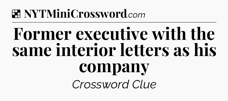Solution: Former executive with the same interior letters as his company - NYT Crossword