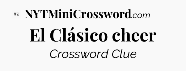 El Clásico cheer - WSJ Crossword