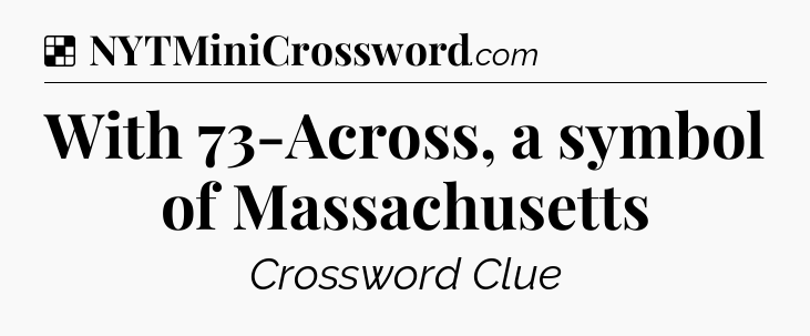 Solution: With 73-Across, a symbol of Massachusetts - NYT Crossword