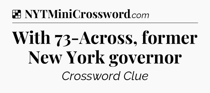 Solution: With 73-Across, former New York governor - NYT Crossword