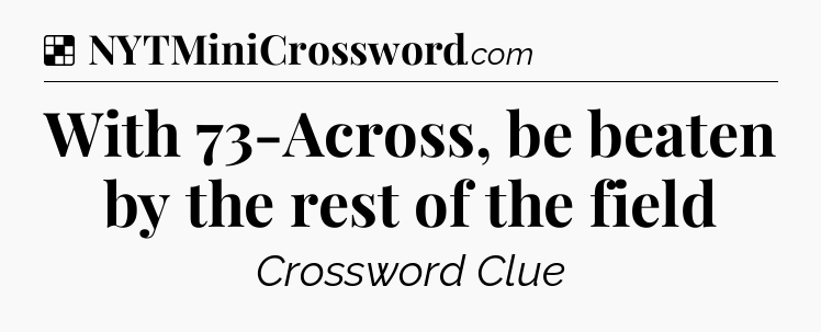 Solution: With 73-Across, be beaten by the rest of the field - NYT Crossword