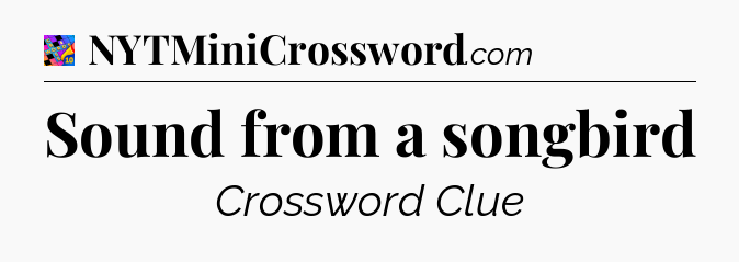 Sound from a songbird Crossword Clue
