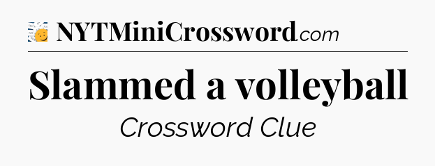 Slammed a volleyball - 7 Little Words