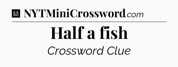 Half a fish - LA Times Crossword