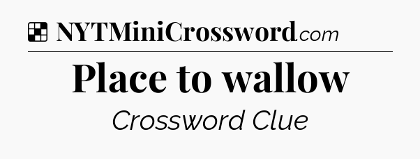 Solution: Place to wallow - NYT Crossword