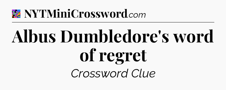 Albus Dumbledore's word of regret Crossword Clue