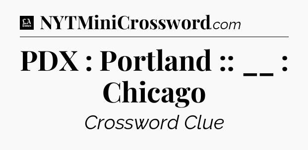 PDX : Portland :: __ : Chicago - LA Times Crossword