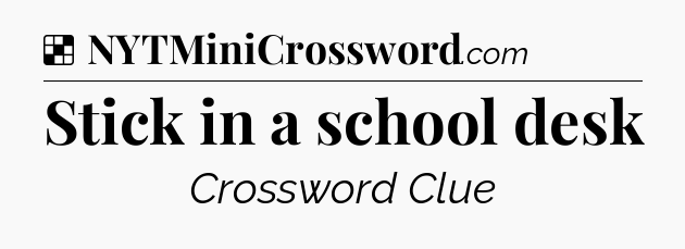 Solution: Stick in a school desk - NYT Crossword