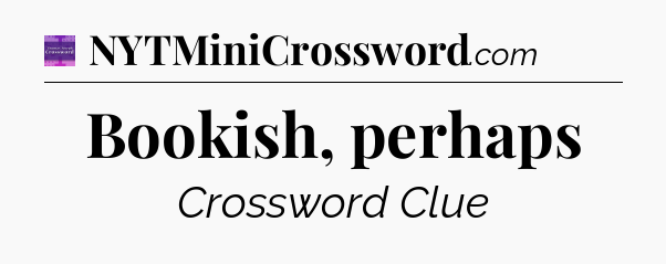 Bookish, perhaps - Thomas Joseph Crossword