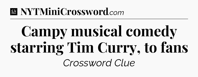 Campy musical comedy starring Tim Curry, to fans - LA Times Crossword