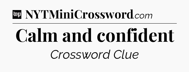 Calm and confident Crossword Clue