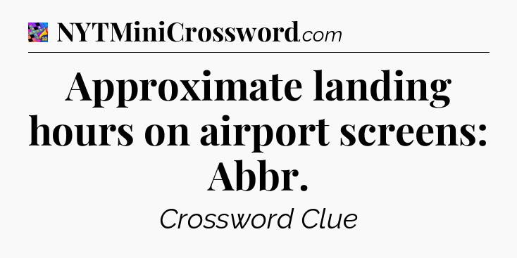 Approximate landing hours on airport screens: Abbr Crossword Clue