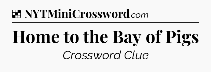 Solution: Home to the Bay of Pigs - NYT Crossword