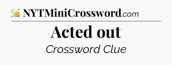 Acted out - 7 Little Words