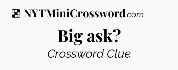 Solution: Big ask - NYT Crossword