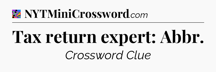 Tax return expert: Abbr Crossword Clue