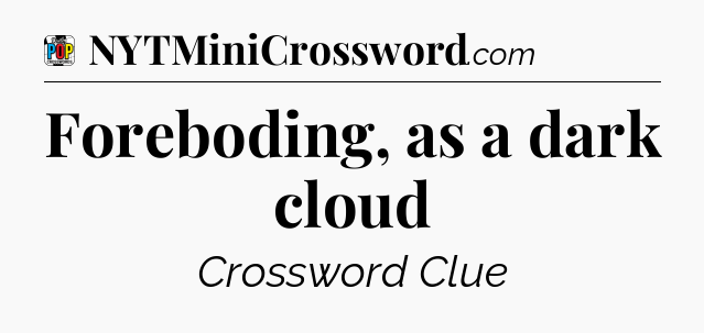 Foreboding, as a dark cloud Crossword Clue