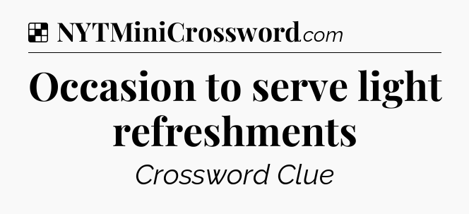 Solution: Occasion to serve light refreshments - NYT Crossword