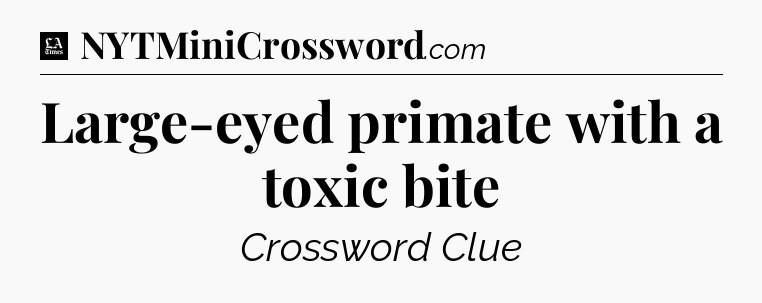 Large-eyed primate with a toxic bite - LA Times Crossword