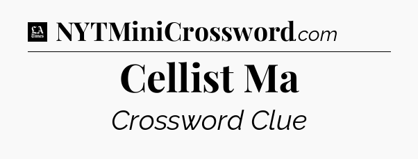 Cellist Ma - LA Times Crossword