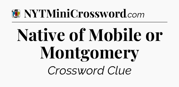 Native of Mobile or Montgomery Crossword Clue