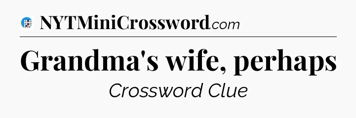 Grandma's wife, perhaps Crossword Clue