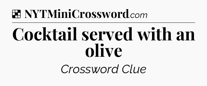 Solution: Cocktail served with an olive - NYT Crossword