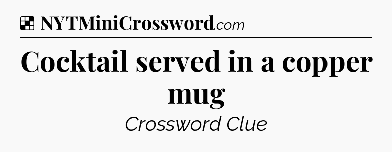 Solution: Cocktail served in a copper mug - NYT Crossword