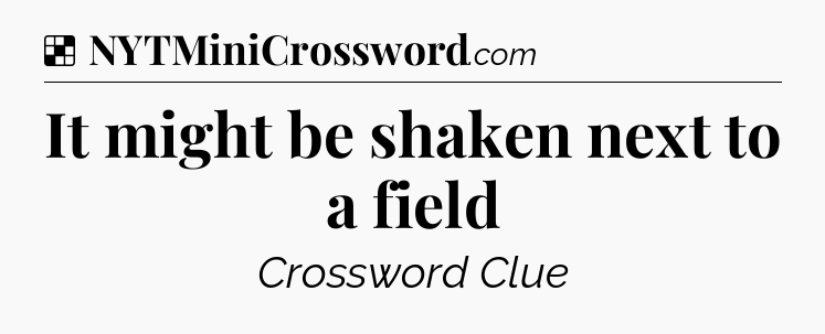 Solution: It might be shaken next to a field - NYT Crossword