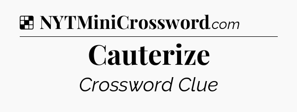 Solution: Cauterize - NYT Crossword