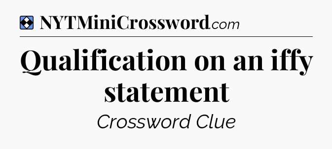 Solution: Qualification on an iffy statement - NYT Mini Crossword