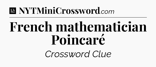 French mathematician Poincaré - LA Times Crossword