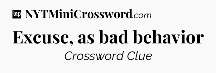 Excuse, as bad behavior Crossword Clue