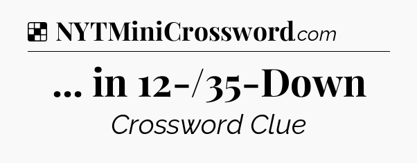 Solution: ... in 12-/35-Down - NYT Crossword