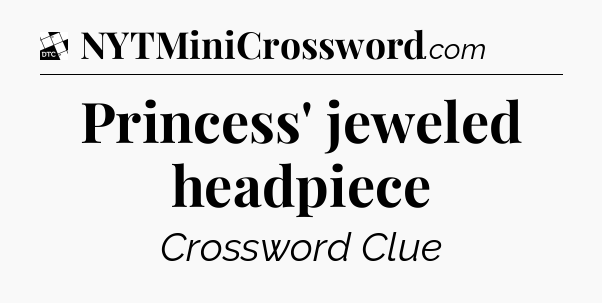 Princess' jeweled headpiece - Daily Themed Mini Crossword