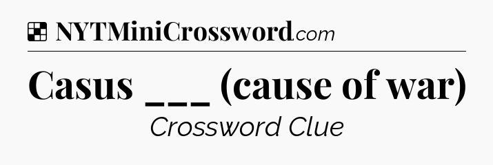 Solution: Casus ___ (cause of war) - NYT Crossword