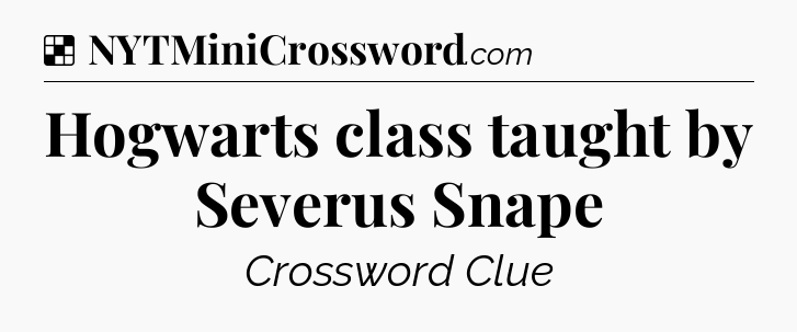 Solution: Hogwarts class taught by Severus Snape - NYT Crossword