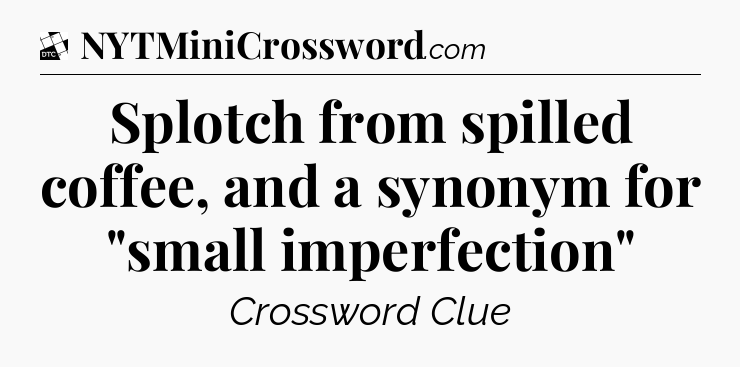 Splotch from spilled coffee, and a synonym for 